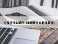 呼和浩特小程序什么制作（小程序什么制作软件）