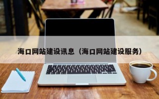 呼和浩特海口网站建设讯息（海口网站建设服务）