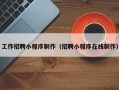 呼和浩特工作招聘小程序制作（招聘小程序在线制作）