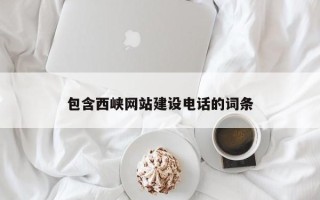 呼和浩特包含西峡网站建设电话的词条