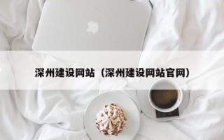 呼和浩特深州建设网站（深州建设网站官网）