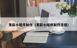 呼和浩特发薪小程序制作（发薪小程序制作流程）